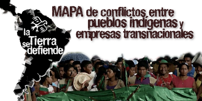 «La Tierra se defiende» documenta 22 conflictos entre pueblos indígenas y transnacionales